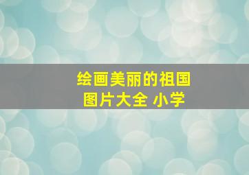 绘画美丽的祖国图片大全 小学